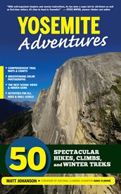 Yosemite adventures 50 spectacular hikes, climbs, and winter treks cover image