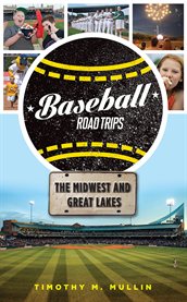 Baseball road trips: the Midwest and Great Lakes cover image