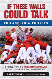 If these walls could talk, Philadelphia Phillies stories from the Philadelphia Phillies dugout, locker room, and press box cover image