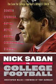 Nick Saban vs. College Football The Case for College Football''s Greatest Coach cover image