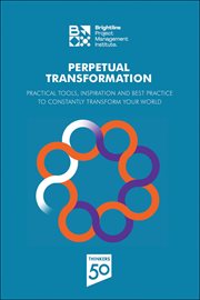 Perpetual Transformation : Practical Tools, Inspiration and Best Practice to Constantly Transform Your World cover image