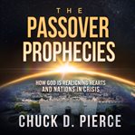The passover prophecies. How God is Realigning Hearts and Nations in Crisis cover image