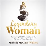Legendary woman : partnering with God to become the heroine of your own story cover image