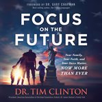 Focus on the future : your family, your faith, and your voice matter now more than ever cover image
