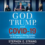 God, Trump, and COVID-19 : How the Pandemic is Affecting Christians, the World, and America's 2020 Election cover image