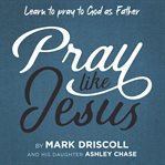 Pray like Jesus : learn to pray to God as Father cover image