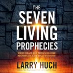 The seven living prophecies. What Israel and End-Time Prophecies Hve to Do With You cover image