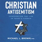 Christian antisemitism : confrontng the lies in today's church cover image