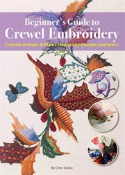 Beginner's Guide to Crewel Embroidery : Creative Animals & Plants Inspired By Chinese Aesthetics cover image