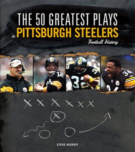 Cover image for The 50 Greatest Plays in Pittsburgh Steelers Football History