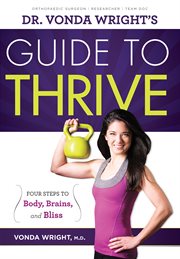 Dr. Vonda Wright's guide to thrive : 4 steps to body, brains, and bliss cover image