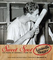 Sweet Spot 125 Years of Baseball and the Louisville Slugger cover image