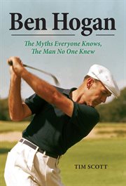 Ben Hogan the myths everyone knows, the man no one knew cover image