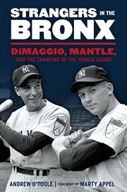 Strangers in the Bronx DiMaggio, Mantle, and the changing of the Yankee guard cover image