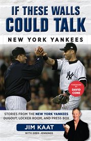 If these walls could talk New York Yankees : stories from the New York Yankees dugout, locker room, and press box cover image