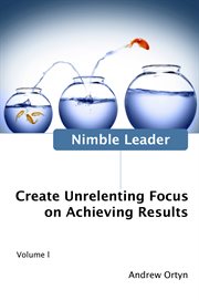 Nimble leader volume 1: create unrelenting focus on achieving results cover image