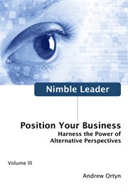 Nimble leader: harness the power of alternative perspectives. Volume 3, Position your business cover image