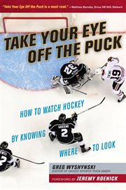 Take your eye off the puck how to watch hockey by knowing where to look cover image