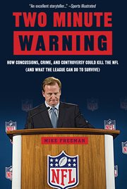Two minute warning how concussions, crime, and controversy could kill the popular NFL (and what the league can do to survive) cover image