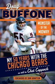 Doug Buffone : Monster of the Midway my 50 years livin' and dyin' with the Chicago Bears cover image
