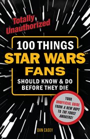 100 Things Star Wars Fans Should Know & Do Before They Die cover image