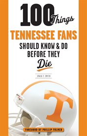 100 Things Tennessee Fans Should Know & Do Before They Die cover image