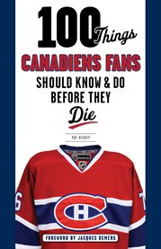 100 Things Canadiens Fans Should Know & Do Before They Die cover image