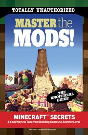 Master the Mods! Minecraft® secrets & cool ways to take your building games to another level cover image