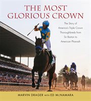 The most glorious crown: the story of America's Triple Crown thoroughbreds from Sir Barton to Affirmed cover image