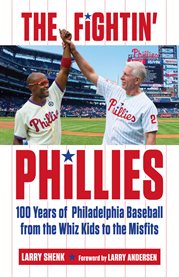 The Fightin' Phillies : 100 Years Of Philadelphia Baseball From The Whiz Kids To The Misfits cover image
