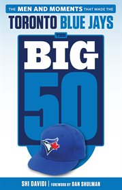 The Big 50, Toronto Blue Jays: the men and moments that made the Toronto Blue Jays cover image