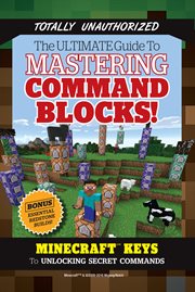 The ultimate guide to mastering command blocks!: Minecraft keys to unlocking secret commands cover image