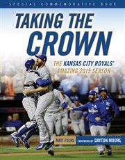 Taking the Crown The Kansas City Royals' Amazing 2015 Season cover image