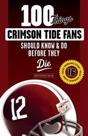 100 things Crimson Tide fans should know & do before they die cover image