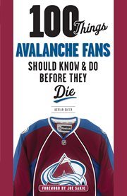 100 Things Avalanche Fans Should Know & Do Before They Die cover image