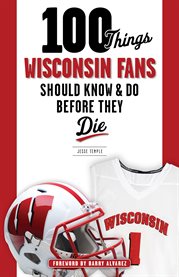 100 things Wisconsin fans should know & do before they die cover image