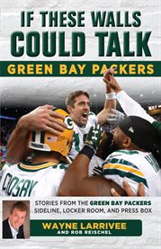 If these walls could talk : Green Bay Packers: stories from the Green Bay Packers sideline, locker room, and press box cover image