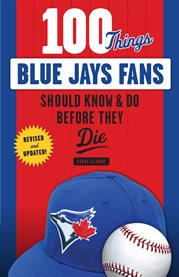 100 things Blue Jays fans should know & do before they die cover image