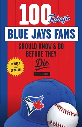 Cover image for 100 Things Blue Jays Fans Should Know & Do Before They Die