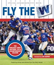 Fly the W: the Chicago Cubs' historic 2016 championship season cover image