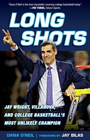 Long Shots: Jay Wright, Villanova, and College Basketball's Most Unlikely Champion cover image
