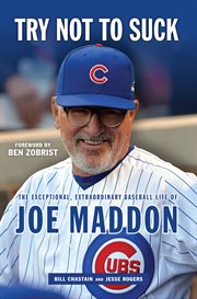 Try not to suck : the exceptional, extraordinary baseball life of Joe Maddon cover image