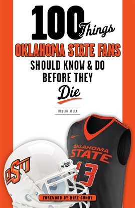 Cover image for 100 Things Oklahoma State Fans Should Know & Do Before They Die