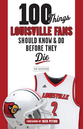 Cover image for 100 Things Louisville Fans Should Know & Do Before They Die