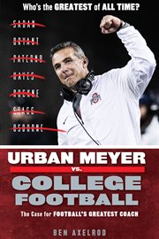 Urban Meyer vs. college football : the case for college football's greatest coach cover image