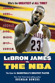 LeBron James vs. the NBA : the case for the NBA's greatest player cover image