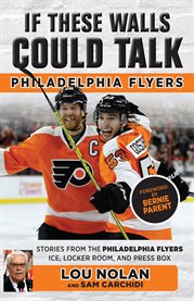 If these walls could talk: Philadelphia Flyers : stories from the Philadelphia Flyers ice, locker room, and press box cover image