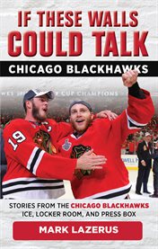 If these walls could talk : stories from the Chicago Blackhawks ice, locker room, and press box. Chicago Blackhawks cover image