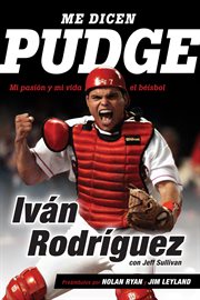 Me dicen Pudge : mi pasión y mi vida el béisbol cover image