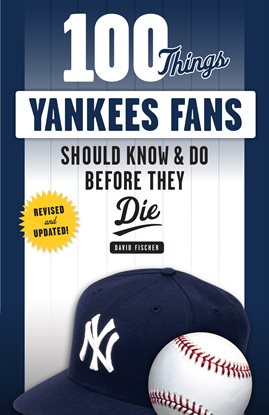 Cover image for 100 Things Yankees Fans Should Know & Do Before They Die